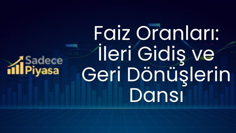 Faiz Oranları: İleri Gidiş ve Geri Dönüşlerin Dansı