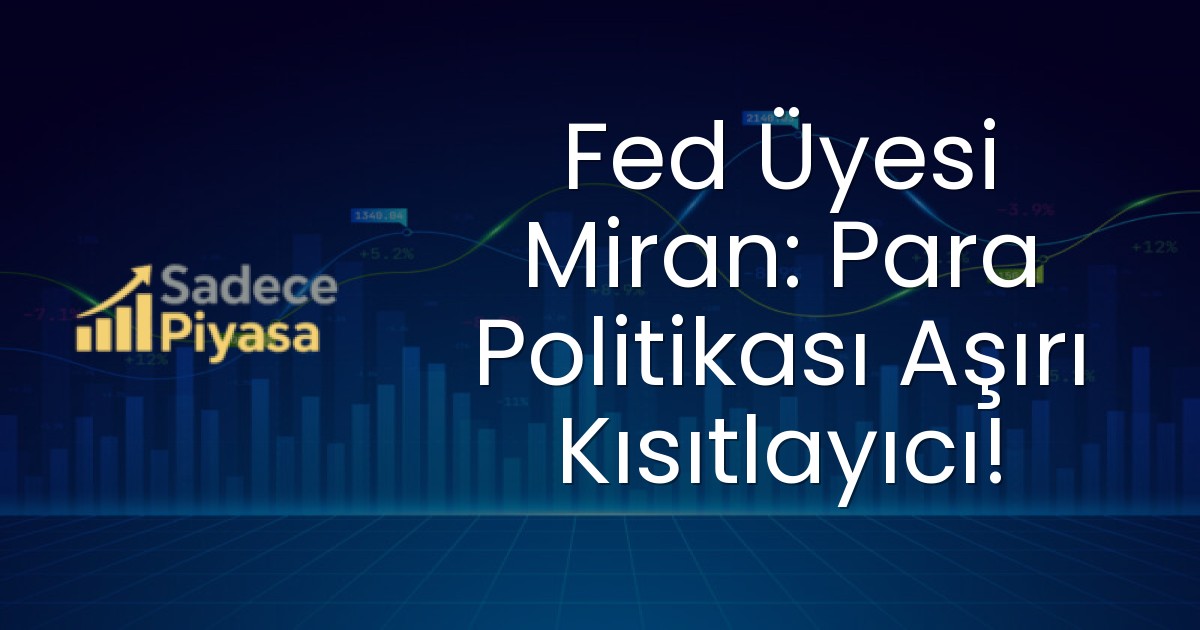 Fed Üyesi Miran: Para Politikası Aşırı Kısıtlayıcı!
