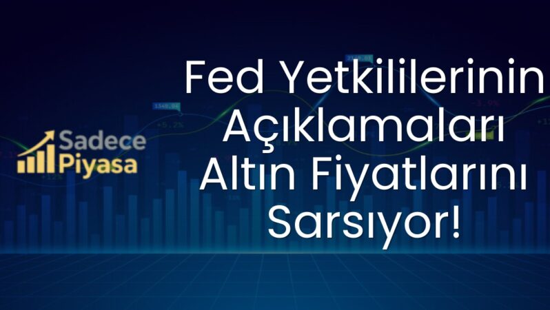 Fed Yetkililerinin Açıklamaları Altın Fiyatlarını Sarsıyor!