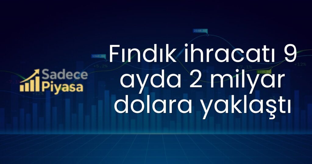 Fındık ihracatı 9 ayda 2 milyar dolara yaklaştı