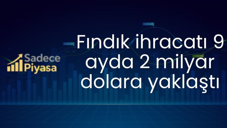 Fındık ihracatı 9 ayda 2 milyar dolara yaklaştı