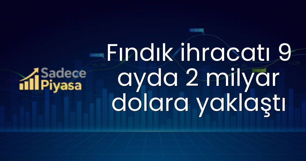 Fındık ihracatı 9 ayda 2 milyar dolara yaklaştı