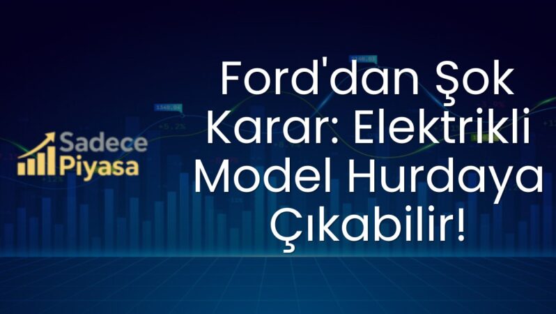 Ford’dan Şok Karar: Elektrikli Model Hurdaya Çıkabilir!