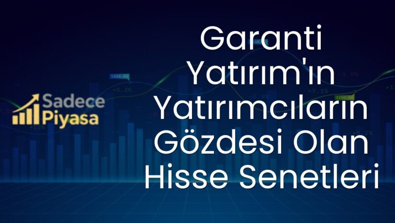 Garanti Yatırım’ın Yatırımcıların Gözdesi Olan Hisse Senetleri