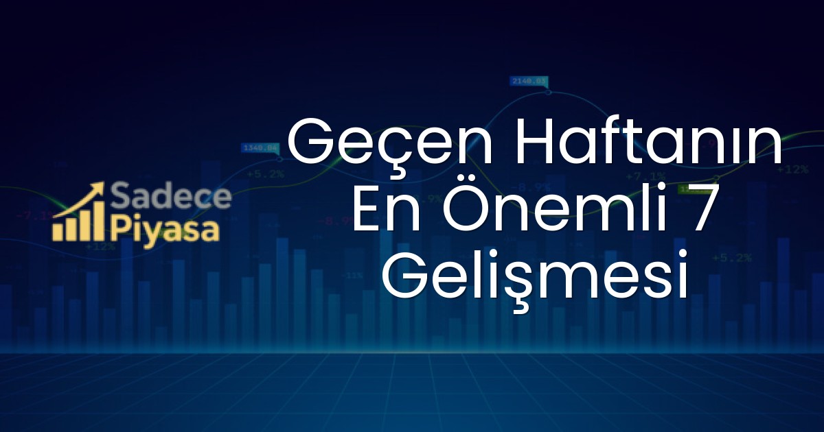 Geçen Haftanın En Önemli 7 Gelişmesi