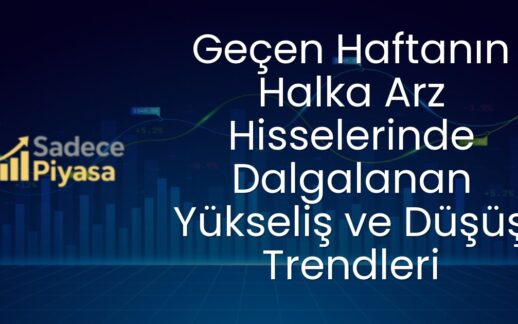 Geçen Haftanın Halka Arz Hisselerinde Dalgalanan Yükseliş ve Düşüş Trendleri