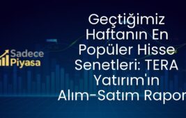 Geçtiğimiz Haftanın En Popüler Hisse Senetleri: TERA Yatırım’ın Alım-Satım Raporu