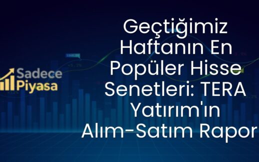 Geçtiğimiz Haftanın En Popüler Hisse Senetleri: TERA Yatırım’ın Alım-Satım Raporu