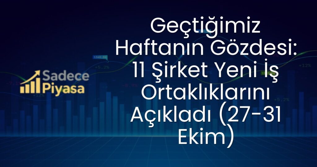 Geçtiğimiz Haftanın Gözdesi: 11 Şirket Yeni İş Ortaklıklarını Açıkladı (27-31 Ekim)