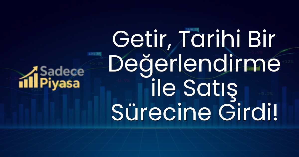 Getir, Tarihi Bir Değerlendirme ile Satış Sürecine Girdi!