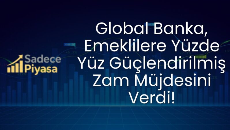 Global Banka, Emeklilere Yüzde Yüz Güçlendirilmiş Zam Müjdesini Verdi!