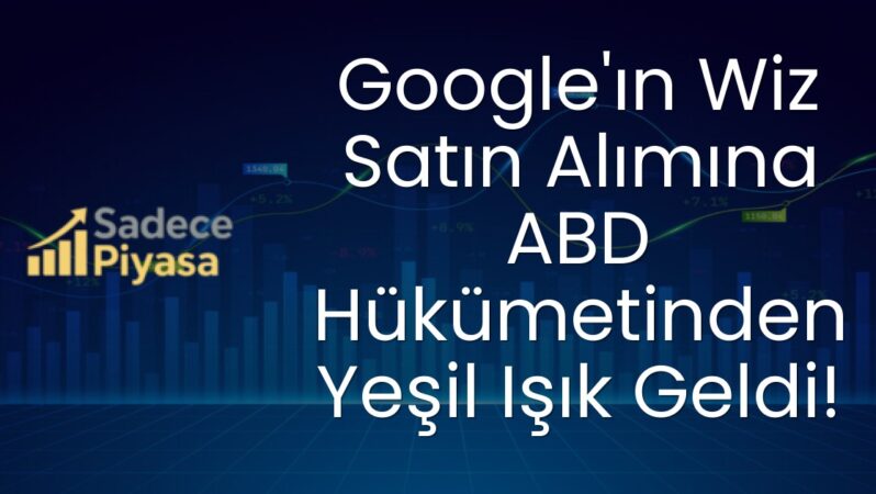 Google’ın Wiz Satın Alımına ABD Hükümetinden Yeşil Işık Geldi!