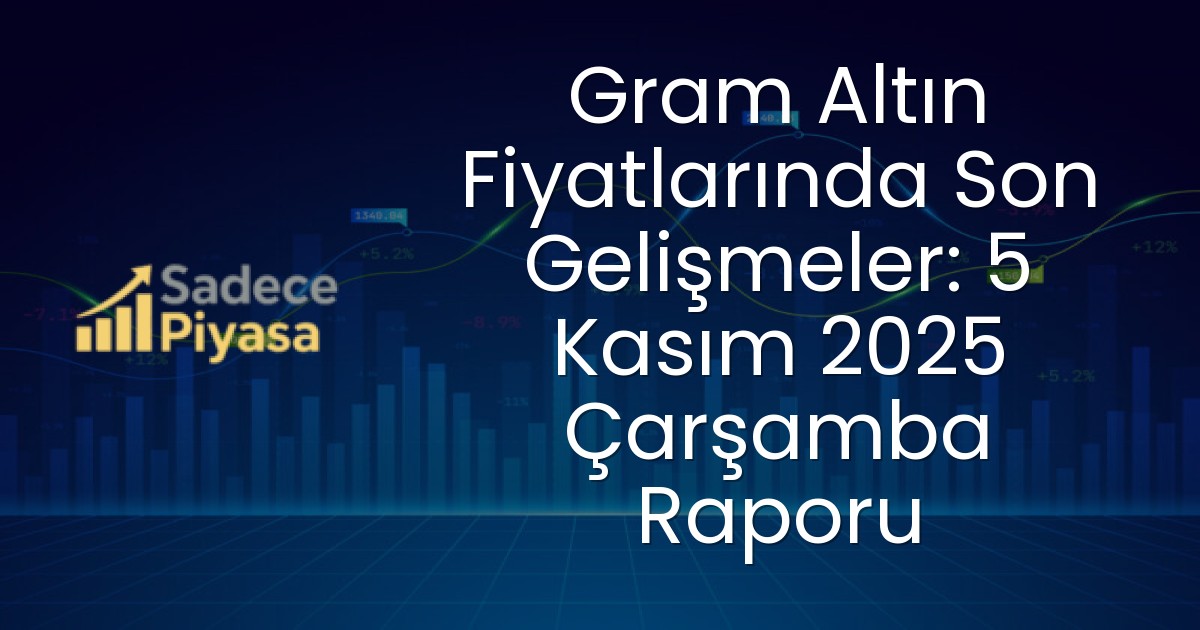 Gram Altın Fiyatlarında Son Gelişmeler: 5 Kasım 2025 Çarşamba Raporu