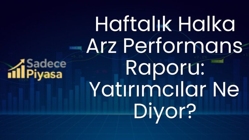 Haftalık Halka Arz Performans Raporu: Yatırımcılar Ne Diyor?