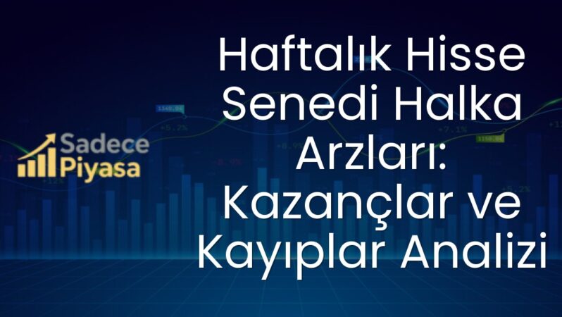 Haftalık Hisse Senedi Halka Arzları: Kazançlar ve Kayıplar Analizi