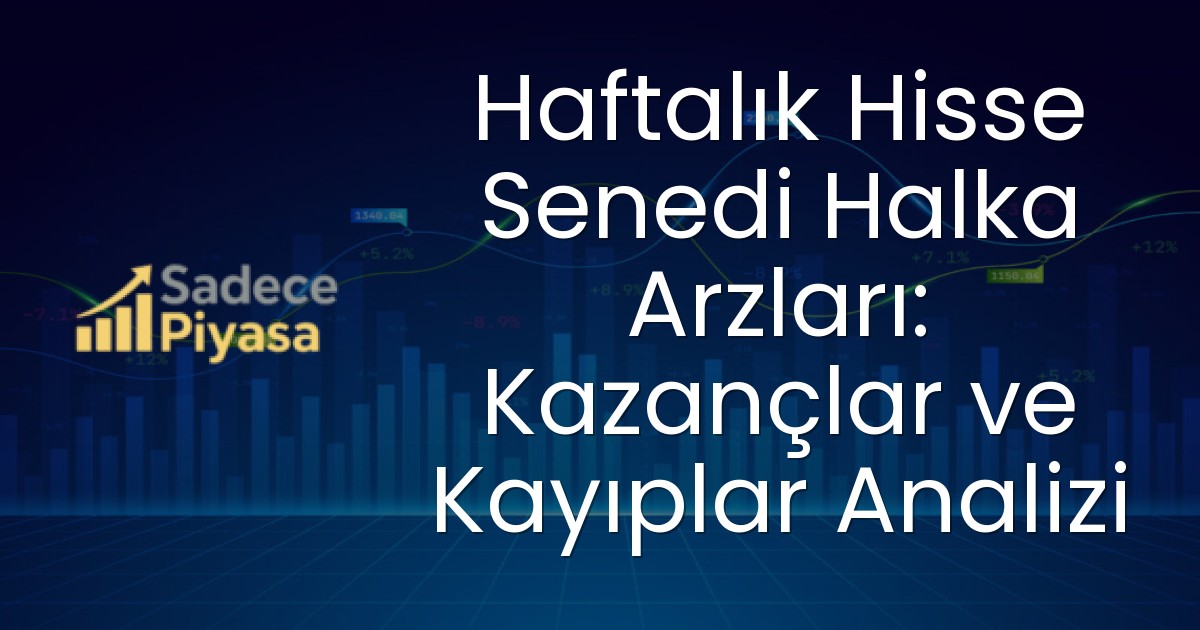 Haftalık Hisse Senedi Halka Arzları: Kazançlar ve Kayıplar Analizi