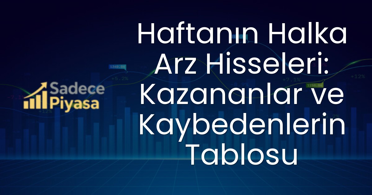 Haftanın Halka Arz Hisseleri: Kazananlar ve Kaybedenlerin Tablosu