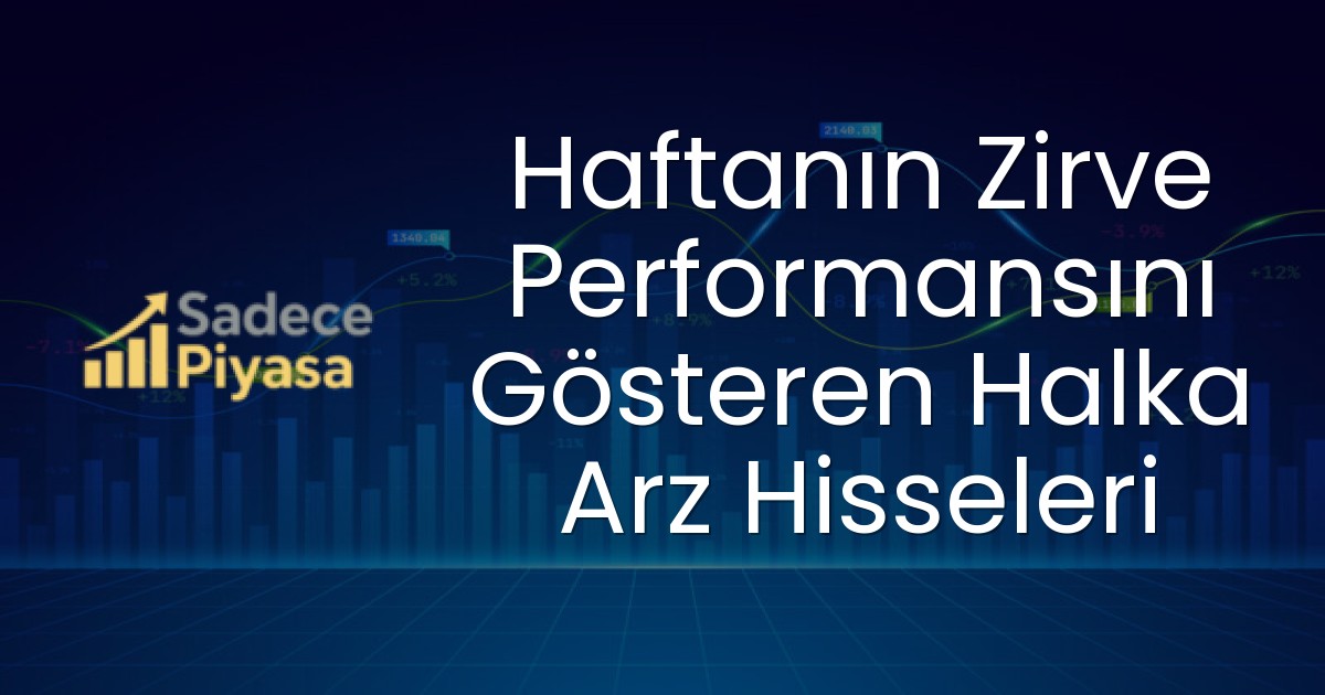 Haftanın Zirve Performansını Gösteren Halka Arz Hisseleri