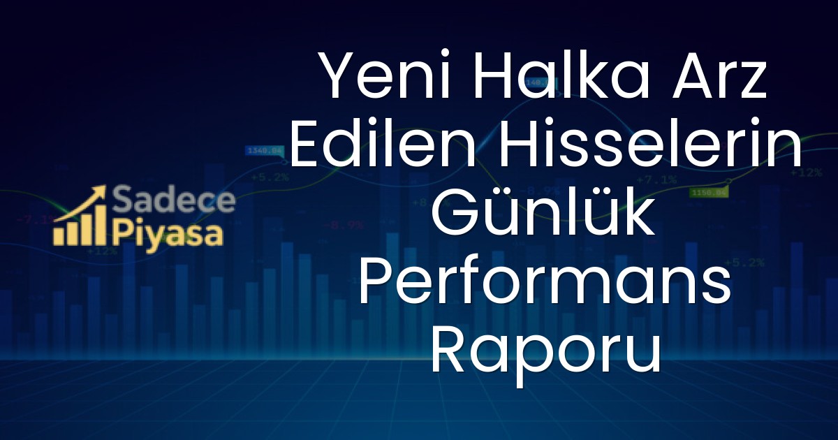 Yeni Halka Arz Edilen Hisselerin Günlük Performans Raporu