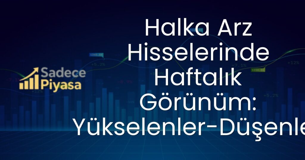 Halka Arz Hisselerinde Haftalık Görünüm: Yükselenler-Düşenler
