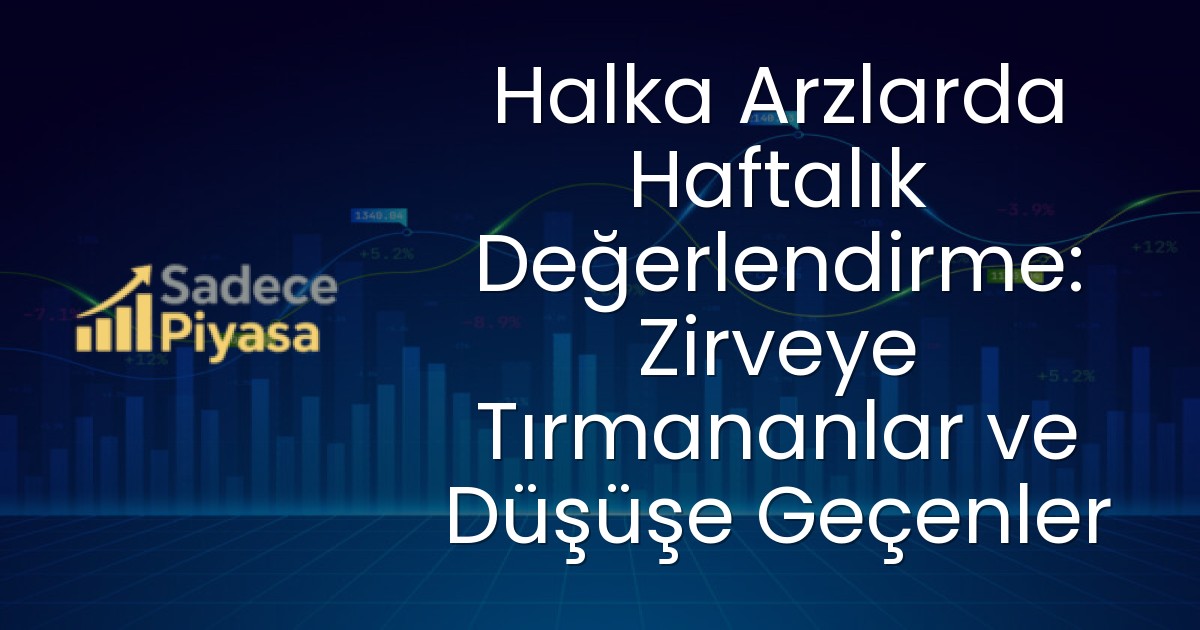 Halka Arzlarda Haftalık Değerlendirme: Zirveye Tırmananlar ve Düşüşe Geçenler