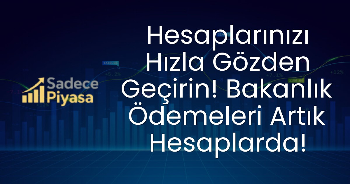 Hesaplarınızı Hızla Gözden Geçirin! Bakanlık Ödemeleri Artık Hesaplarda!