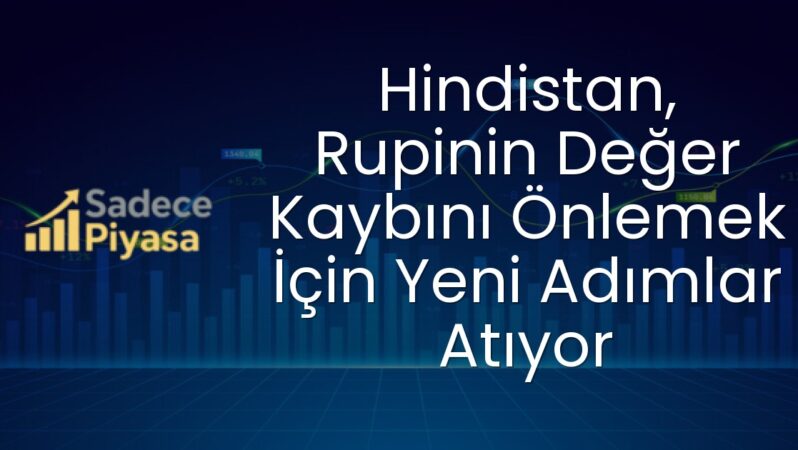 Hindistan, Rupinin Değer Kaybını Önlemek İçin Yeni Adımlar Atıyor