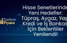 Hisse Senetlerinde Yeni Hedefler: Tüpraş, Aygaz, Yapı Kredi ve İş Bankası İçin Beklentiler Yenilendi!