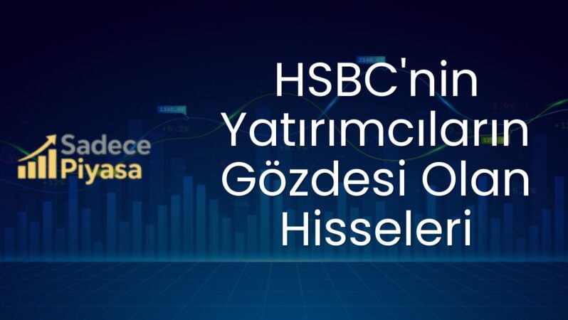 HSBC’nin Yatırımcıların Gözdesi Olan Hisseleri
