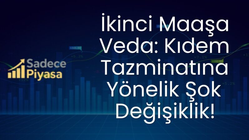İkinci Maaşa Veda: Kıdem Tazminatına Yönelik Şok Değişiklik!