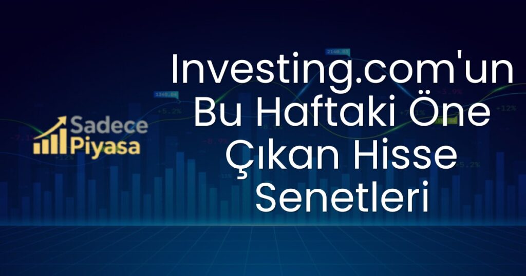 Investing.com'un Bu Haftaki Öne Çıkan Hisse Senetleri