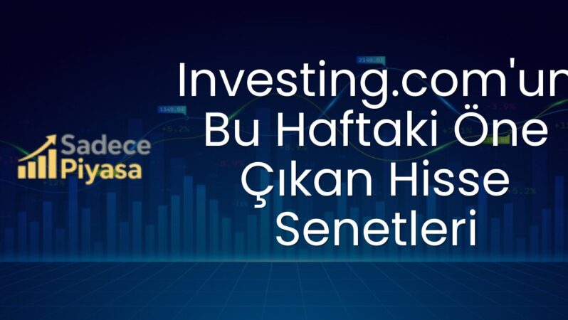 Investing.com’un Bu Haftaki Öne Çıkan Hisse Senetleri