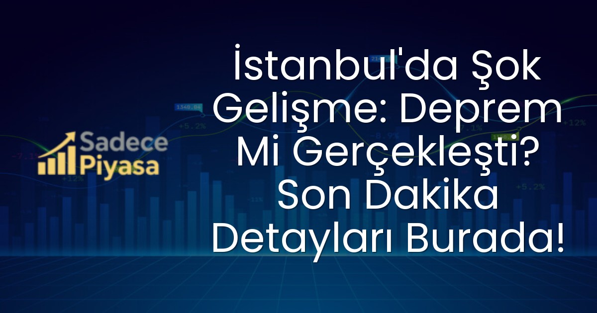 İstanbul’da Şok Gelişme: Deprem Mi Gerçekleşti? Son Dakika Detayları Burada!