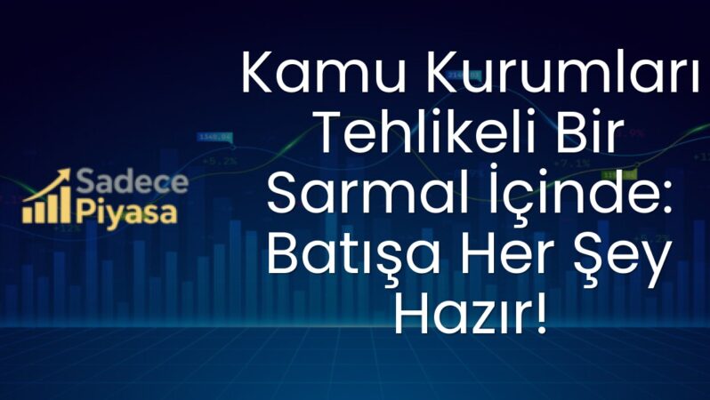 Kamu Kurumları Tehlikeli Bir Sarmal İçinde: Batışa Her Şey Hazır!