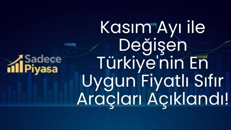 Kasım Ayı ile Değişen Türkiye’nin En Uygun Fiyatlı Sıfır Araçları Açıklandı!