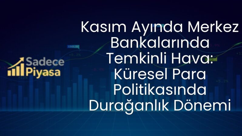 Kasım Ayında Merkez Bankalarında Temkinli Hava: Küresel Para Politikasında Durağanlık Dönemi