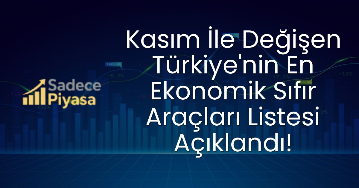 Kasım İle Değişen Türkiye’nin En Ekonomik Sıfır Araçları Listesi Açıklandı!