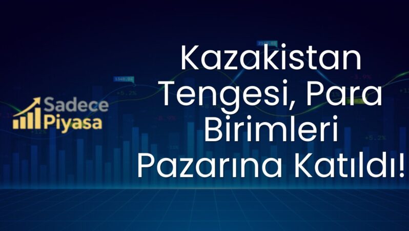 Kazakistan Tengesi, Para Birimleri Pazarına Katıldı!