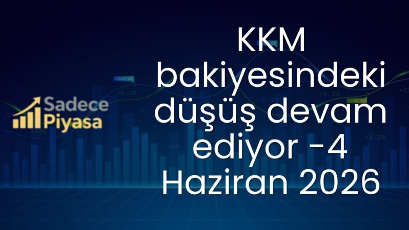 KKM bakiyesindeki düşüş devam ediyor -4 Haziran 2026