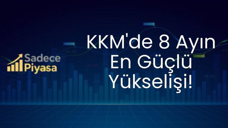 KKM’de 8 Ayın En Güçlü Yükselişi!