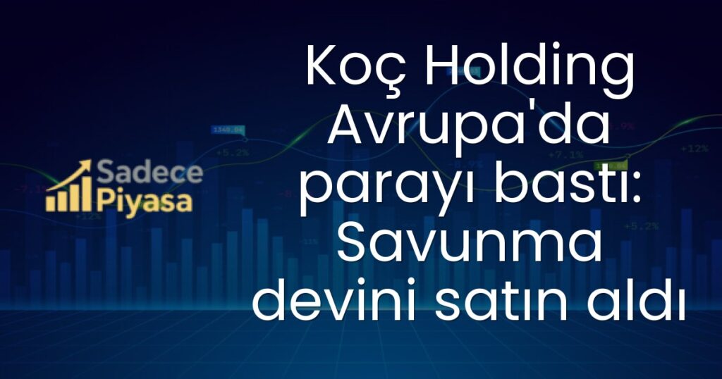 Koç Holding Avrupa'da parayı bastı: Savunma devini satın aldı