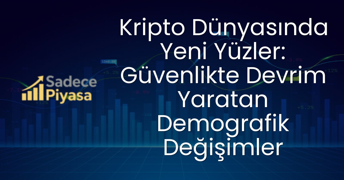 Kripto Dünyasında Yeni Yüzler: Güvenlikte Devrim Yaratan Demografik Değişimler