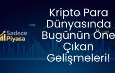 Kripto Para Dünyasında Bugünün Öne Çıkan Gelişmeleri!