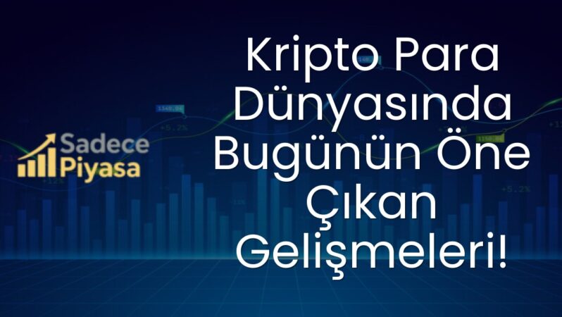 Kripto Para Dünyasında Bugünün Öne Çıkan Gelişmeleri!