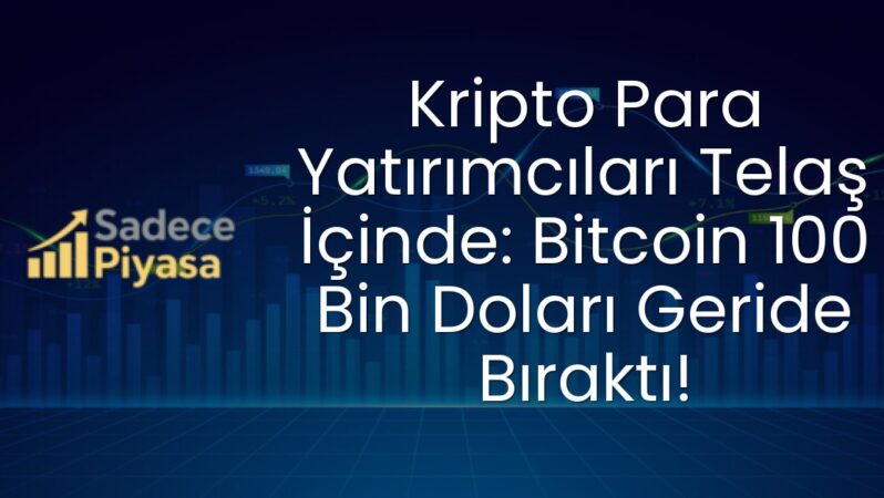 Kripto Para Yatırımcıları Telaş İçinde: Bitcoin 100 Bin Doları Geride Bıraktı!