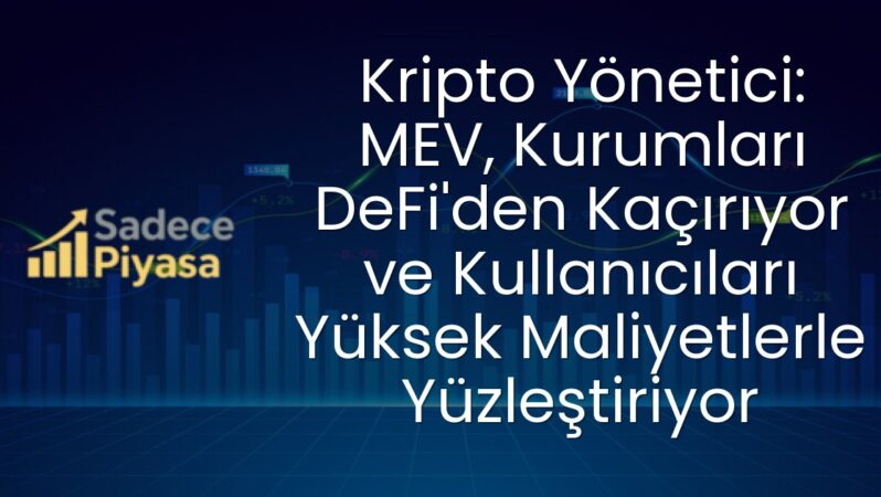 Kripto Yönetici: MEV, Kurumları DeFi’den Kaçırıyor ve Kullanıcıları Yüksek Maliyetlerle Yüzleştiriyor