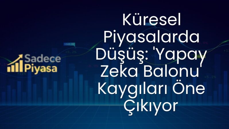Küresel Piyasalarda Düşüş: ‘Yapay Zeka Balonu’ Kaygıları Öne Çıkıyor