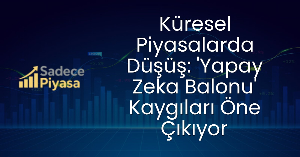 Küresel Piyasalarda Düşüş: ‘Yapay Zeka Balonu’ Kaygıları Öne Çıkıyor