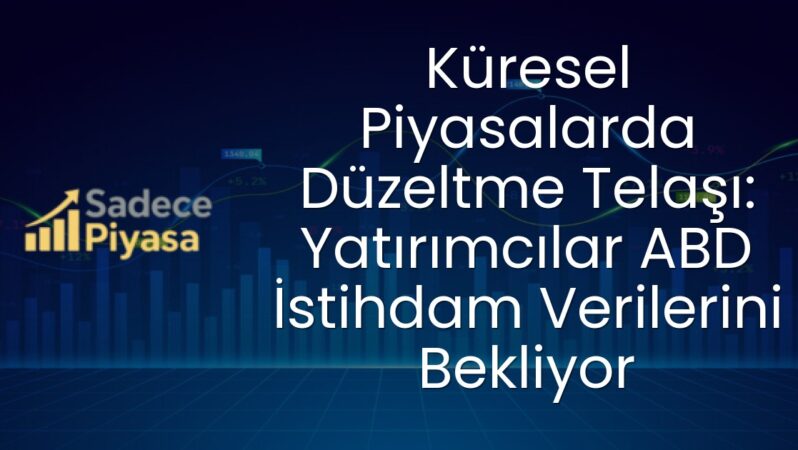 Küresel Piyasalarda Düzeltme Telaşı: Yatırımcılar ABD İstihdam Verilerini Bekliyor