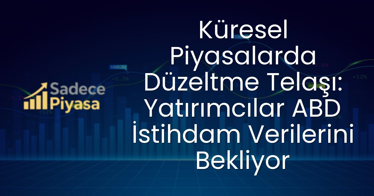 Küresel Piyasalarda Düzeltme Telaşı: Yatırımcılar ABD İstihdam Verilerini Bekliyor